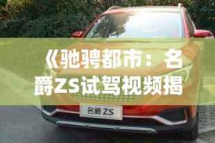 《驰骋都市：名爵ZS试驾视频揭秘》