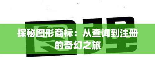 探秘图形商标：从查询到注册的奇幻之旅