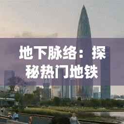 地下脉络：探秘热门地铁规划图的创意之旅