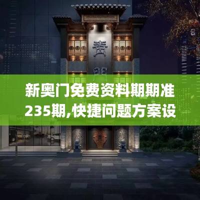 新奥门免费资料期期准235期,快捷问题方案设计_限定版7.390