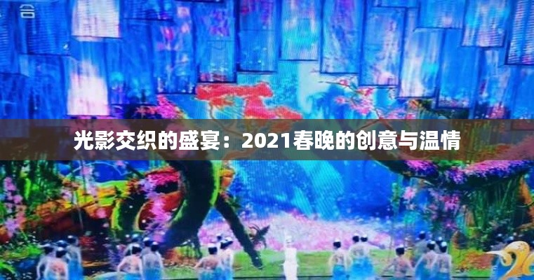 光影交织的盛宴：2021春晚的创意与温情