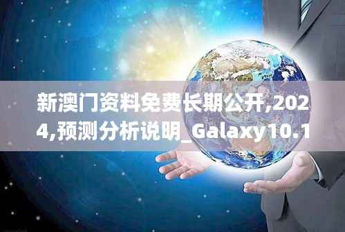 新澳门资料免费长期公开,2024,预测分析说明_Galaxy10.195