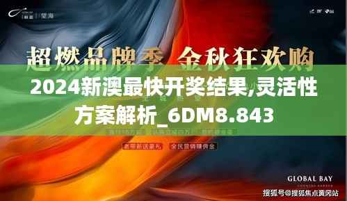 2024新澳最快开奖结果,灵活性方案解析_6DM8.843