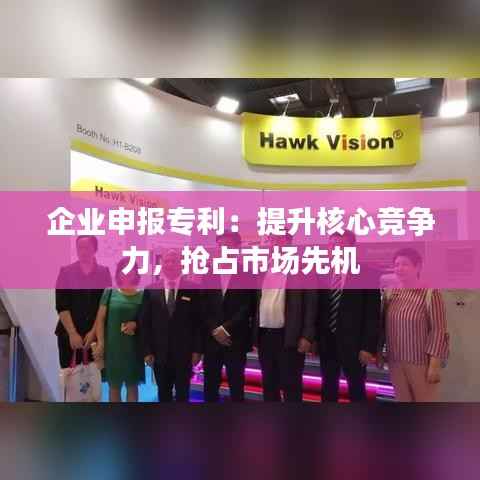企业申报专利：提升核心竞争力，抢占市场先机
