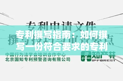 专利撰写指南：如何撰写一份符合要求的专利申请