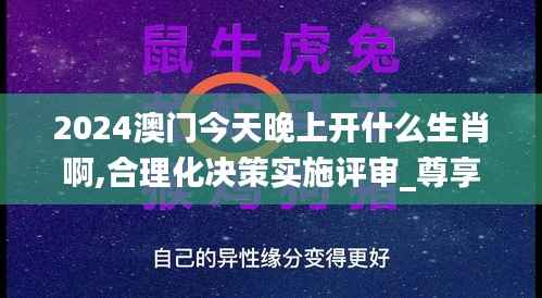 2024澳门今天晚上开什么生肖啊,合理化决策实施评审_尊享款5.114