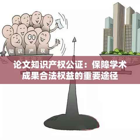 论文知识产权公证：保障学术成果合法权益的重要途径