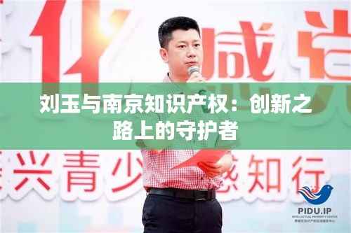 刘玉与南京知识产权：创新之路上的守护者