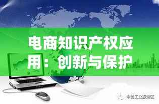 电商知识产权应用：创新与保护的完美融合
