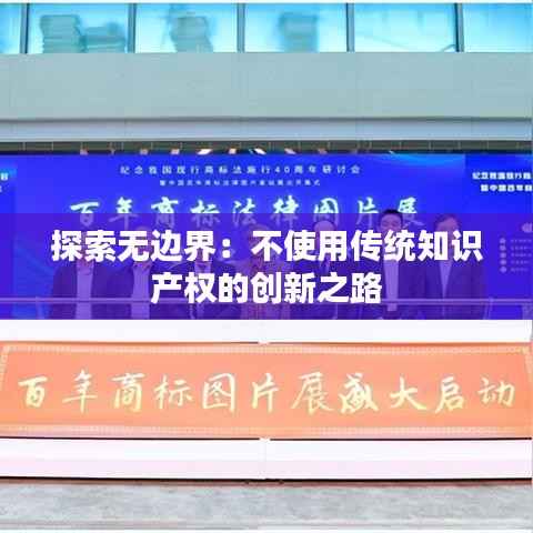 探索无边界：不使用传统知识产权的创新之路