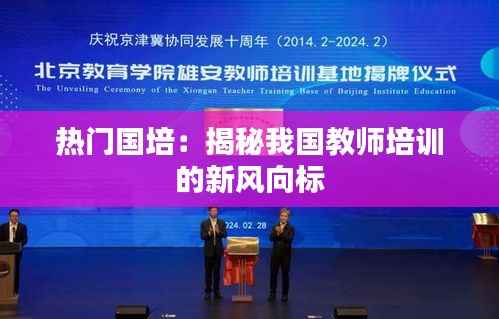 热门国培：揭秘我国教师培训的新风向标