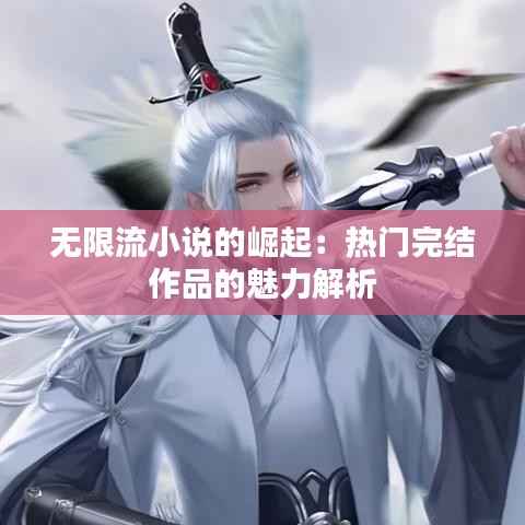 无限流小说的崛起：热门完结作品的魅力解析