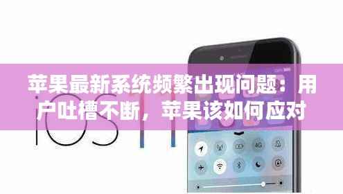 苹果最新系统频繁出现问题：用户吐槽不断，苹果该如何应对？