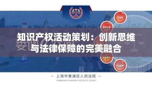 知识产权活动策划：创新思维与法律保障的完美融合