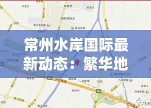 常州水岸国际最新动态：繁华地段新篇章