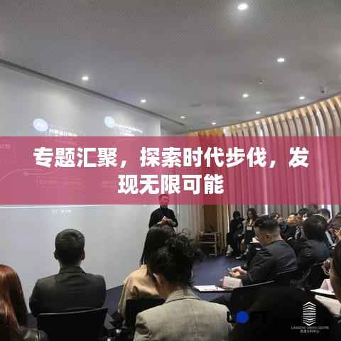 专题汇聚，探索时代步伐，发现无限可能
