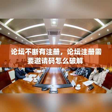 论坛不断有注册，论坛注册需要邀请码怎么破解 