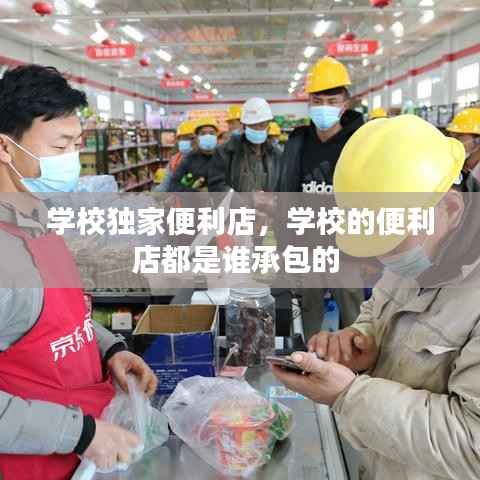 学校独家便利店，学校的便利店都是谁承包的 