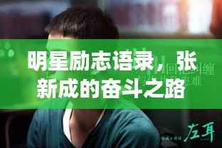明星励志语录，张新成的奋斗之路揭秘