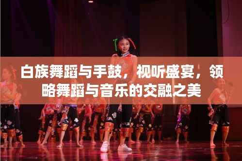 白族舞蹈与手鼓，视听盛宴，领略舞蹈与音乐的交融之美