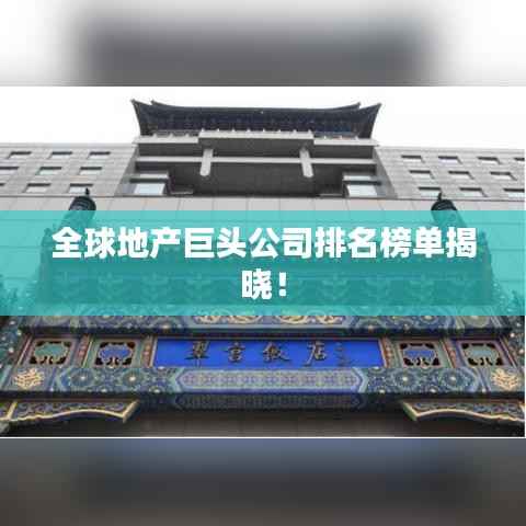 全球地产巨头公司排名榜单揭晓！