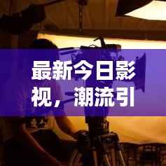 最新今日影视，潮流引领者，精彩瞬间大放送