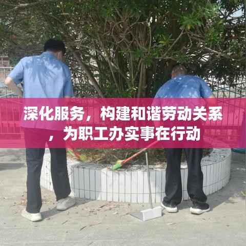 深化服务，构建和谐劳动关系，为职工办实事在行动