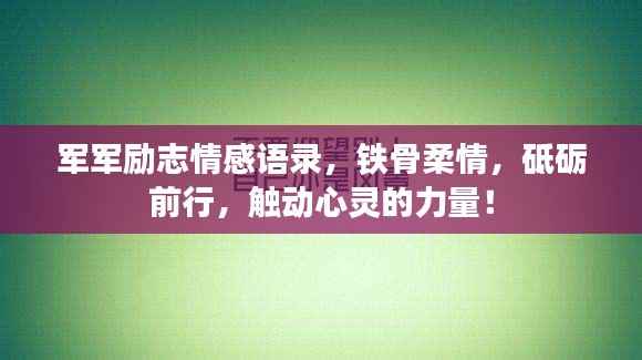 军军励志情感语录，铁骨柔情，砥砺前行，触动心灵的力量！