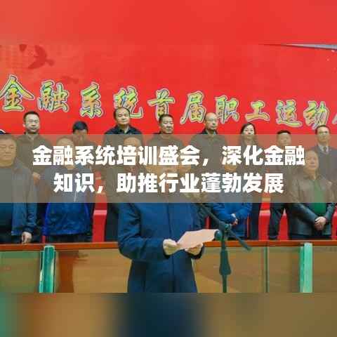 金融系统培训盛会，深化金融知识，助推行业蓬勃发展