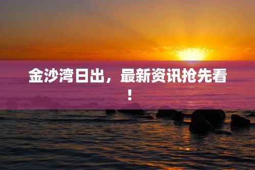 金沙湾日出，最新资讯抢先看！