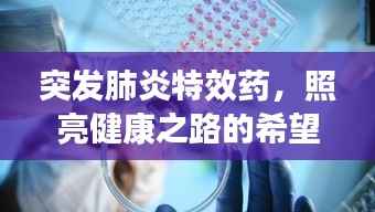 突发肺炎特效药，照亮健康之路的希望之光