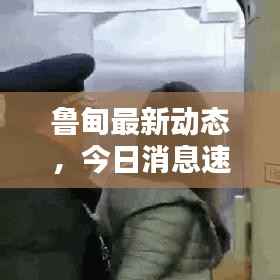 鲁甸最新动态，今日消息速递