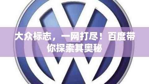 大众标志，一网打尽！百度带你探索其奥秘