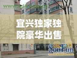 宜兴独家独院豪华出售，优质房源抢先看！