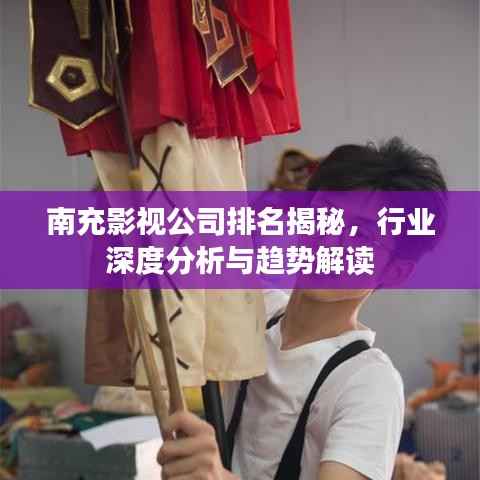 南充影视公司排名揭秘，行业深度分析与趋势解读
