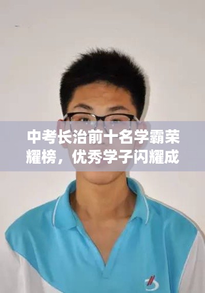 中考长治前十名学霸荣耀榜，优秀学子闪耀成就一览