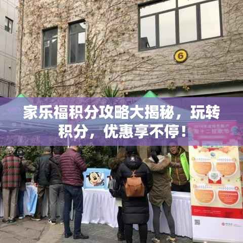 家乐福积分攻略大揭秘，玩转积分，优惠享不停！