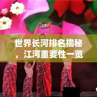 世界长河排名揭秘，江河重要性一览