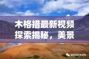 木格措最新视频探索揭秘，美景尽收眼底