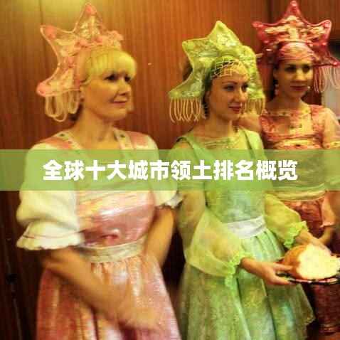 全球十大城市领土排名概览