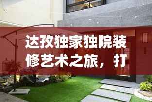 达孜独家独院装修艺术之旅，打造理想居住空间