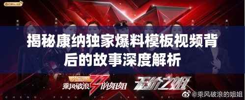 揭秘康纳独家爆料模板视频背后的故事深度解析