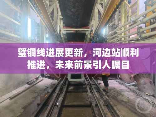 璧铜线进展更新，河边站顺利推进，未来前景引人瞩目
