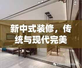 新中式装修，传统与现代完美融合的图片魅力探索
