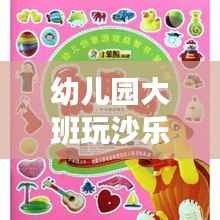 幼儿园大班玩沙乐趣无穷，探索沙子的奥秘与创意玩法